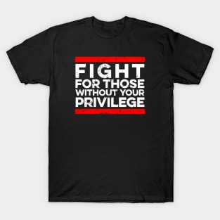 Fight For Those Without Your Privilege - Black History T-Shirt